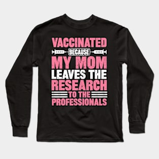 Vaccinated because my mom leaves the research to the professionals Long Sleeve T-Shirt